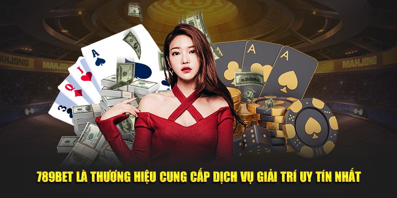 789BET là thương hiệu cung cấp dịch vụ giải trí uy tín nhất