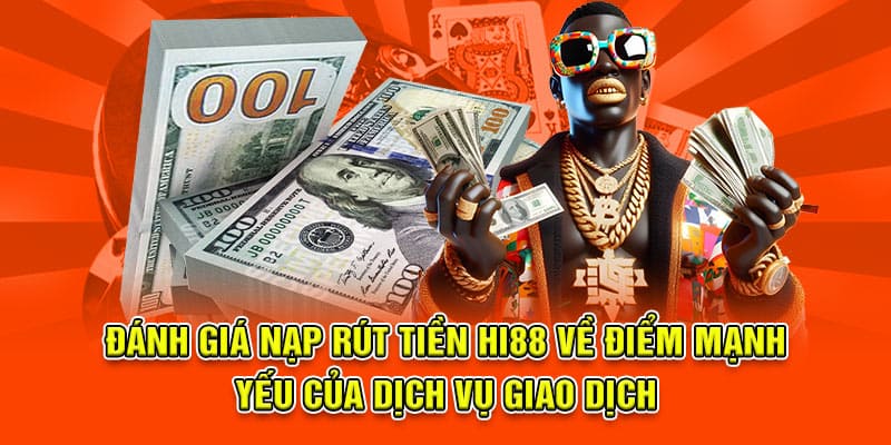 Đánh giá nạp rút tiền hi88 về điểm mạnh yếu của dịch vụ giao dịch