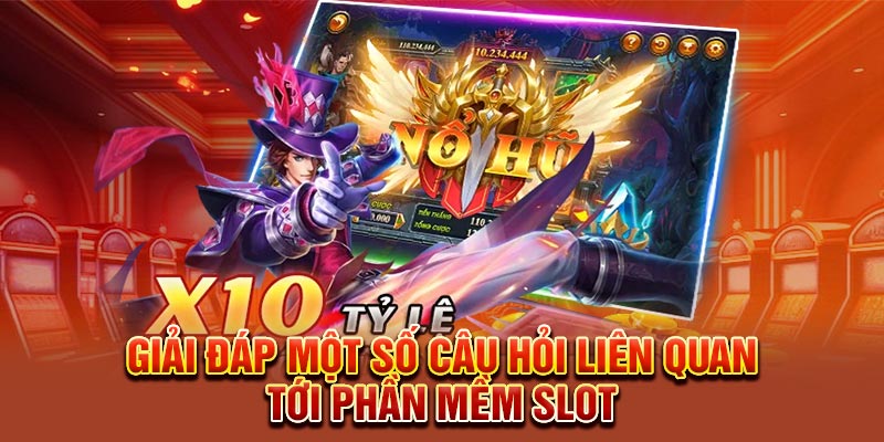 Giải đáp một số câu hỏi liên quan tới phần mềm slot