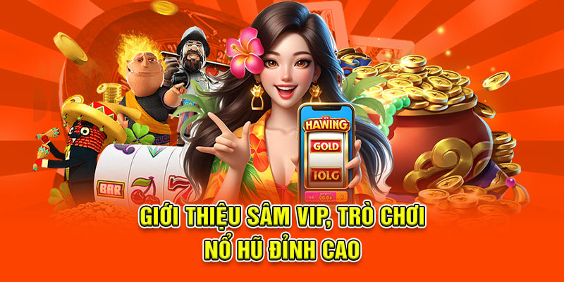 Giới thiệu Sâm Vip, trò chơi nổ hũ đỉnh cao
