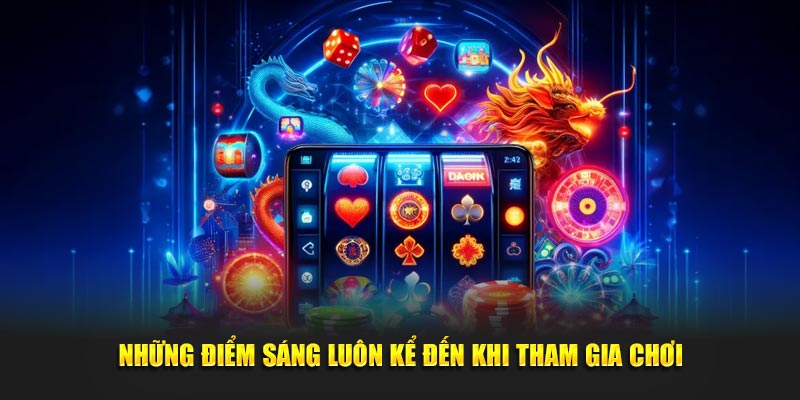 Những điểm sáng luôn kể đến khi tham gia chơi
