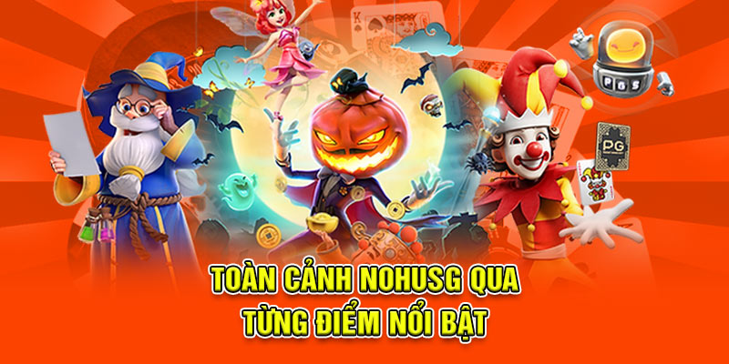 Toàn cảnh Nohusg qua từng điểm nổi bật