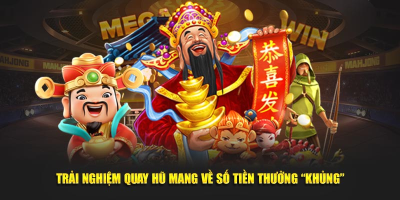 Trải nghiệm quay hũ mang về số tiền thưởng “khủng”